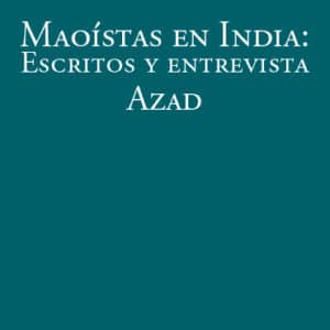 Maoístas en India: Escritos y entrevista - Azad